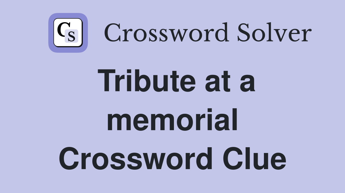 Tribute at a memorial Crossword Clue Answers Crossword Solver